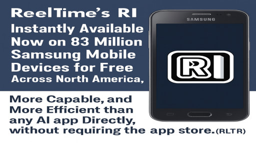 ReelTime's RI Instantly Available Now on 83 Million Samsung Mobile Devices for Free Across North America, More Capable, and More Efficient than any AI App Directly, without Requiring the App Store.