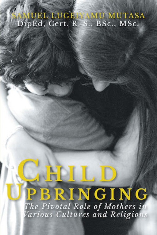 Samuel Lugeiyamu Mutasa's New Book 'Child Upbringing' is an Intellectual Read on Proper Child Upbringing and Parental Guidance