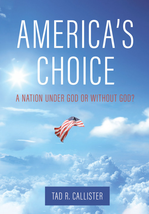Fulton Books Author Tad R. Callister's New Book 'America's Choice' is an Enthralling Read to Determine Whether the Nation of America Belongs Under God or Otherwise