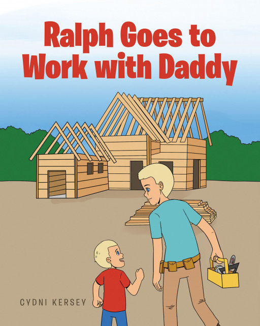 Cydni Kersey's New Book 'Ralph Goes to Work With Daddy' Follows a Joyful Work Day of Ralph With His Dad at the Construction Site