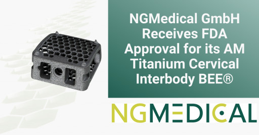 NGMedical GmbH Receives FDA Clearance for Its AM Titanium Cervical Interbody BEE®