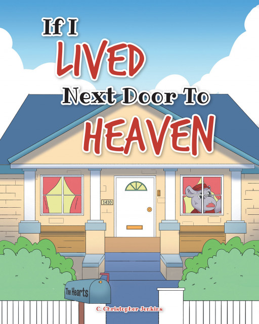 C. Christopher Jenkins' New Children's Book, 'If I Lived Next Door to Heaven'' is a Breathtaking Journey of Wonder and Amazement in Determining the Kind of Place Heaven Is