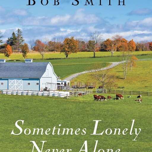 Author Bob Smith's Newly Released "Sometimes Lonely Never Alone" Is a Lovely and Enthralling Fiction Story About Overcoming Difficulties to Find Love.