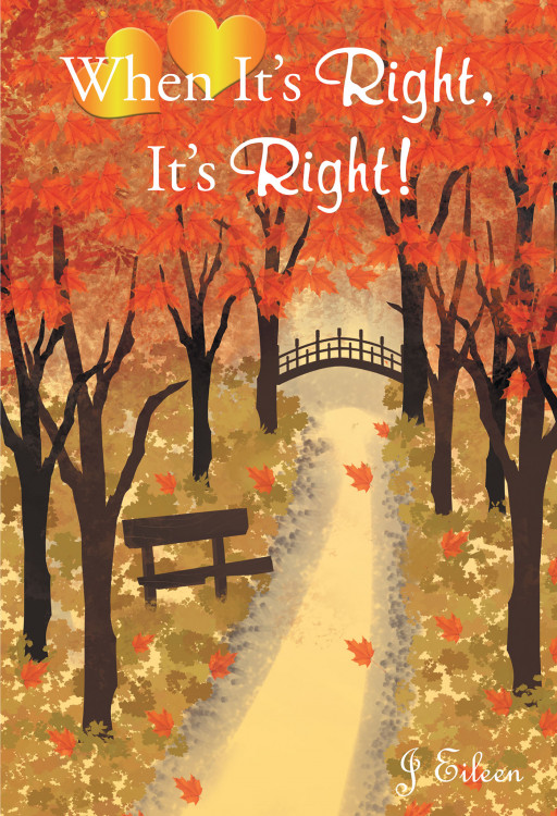 J. Eileen's New Book 'When It's Right, It's Right!' is a Heartwarming Novel About Finding New Chances for Life, Love, and Happy Endings