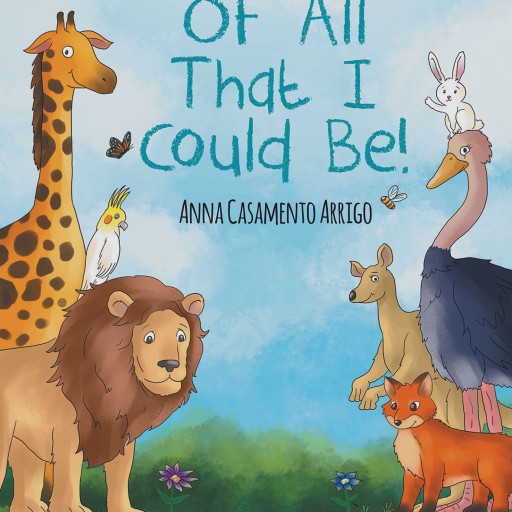 Anna Casamento Arrigo's New Book "Of All That I Could Be!" Delves Into the Adventures a Child Can Have While Pretending to Be a Wild Animal, and Finding Themselves