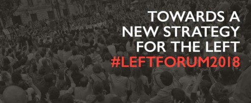 Left Forum 2018: Towards a New Strategy for the Left