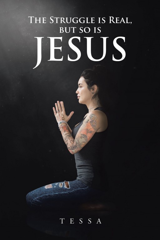 Tessa's New Book 'The Struggle is Real, but So is Jesus' is a Brilliant Reflection of a Life Saved by God's Gracious Miracles