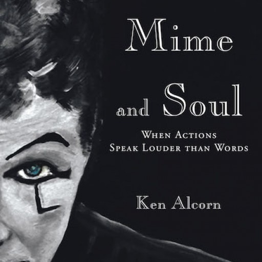 Ken Alcorn's New Book 'Body, Mime & Soul: When Actions Speak Louder Than Words' Contains Insightful Stories of Human Circumstances