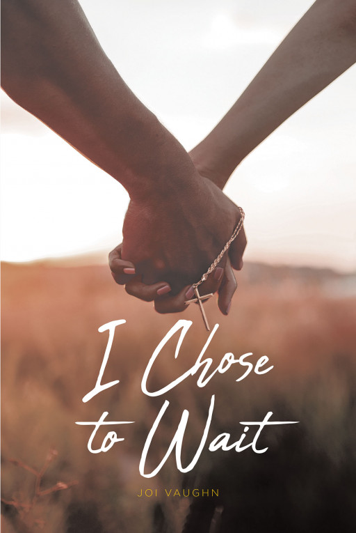 Joi Vaughn's New Book, 'I Chose to Wait' is an Exquisitely Written Journal of a Woman's Victory Against the Distress She Encountered in Her Marriage