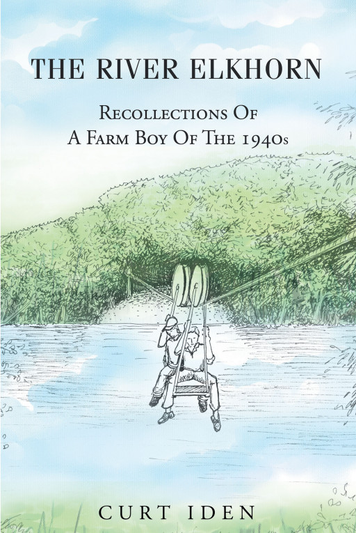 Curt Iden's New Book 'The River Elkhorn-Recollections of a Farm Boy of the 1940s' is a Heartfelt Story About a Young Boy's Fun and Pleasant Adventures on the Farm