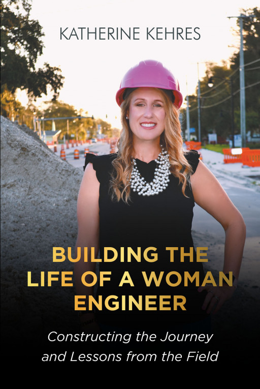 Katherine Kehres's New Book 'Building the Life of a Woman Engineer: Constructing the Journey and Lessons From the Field'' is a Memoir of a Woman's Success