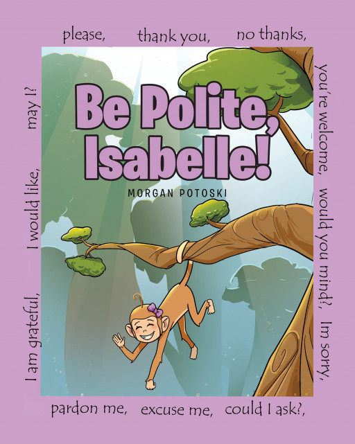 Morgan Potoski's New Book 'Be Polite, Isabelle!' is an Endearing Fable That Teaches Kids About Manners and Respect