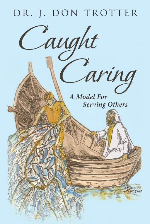 Dr. J. Don Trotter's Newly Released 'Caught Caring: A Model for Serving Others' is an Edifying Tome of Moments That Unveil the Essence of Caring for One's Fellow Being