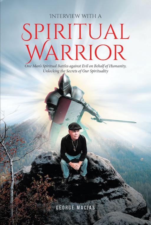 George Macias' New Book 'Interview With a Spiritual Warrior' is an Illuminating Read Throughout One's Journey as God's Spiritual Warrior