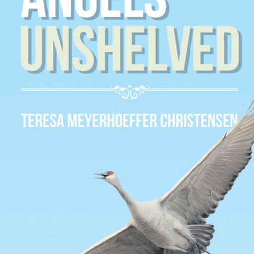 Teresa Meyerhoeffer Christensen's New Book, "Angels Unshelved" is a Spellbinding Tale About Emma Lanrete Who Sees for Herself if Life is Worth Living.
