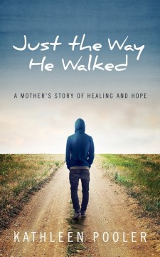 Just the Way He Walked: A Mother's Story of Healing and Hope