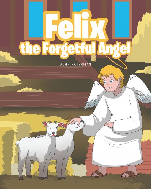 John Raterman's New Book 'Felix the Forgetful Angel' is a Captivating Story About a Distracted Angel and His Great Responsibility During Christmas