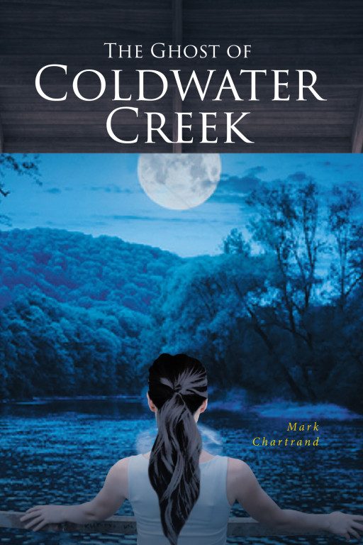 Mark Chartrand's New Book 'The Ghost of Coldwater Creek' is a Fascinating Novel of a Lifelong Friendship and Their Treasured Memory of the Past