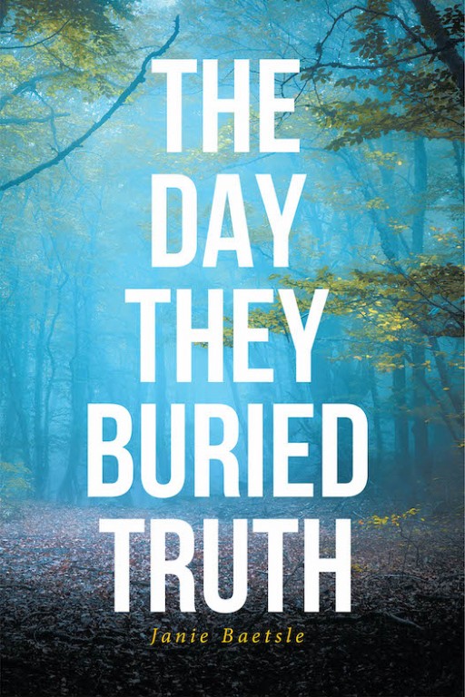Janie Baetsle's New Book 'The Day They Buried Truth' is a Suspenseful Tale of Two Agents Who Uncover a Clandestine Conspiracy Bent on Destroying Truth