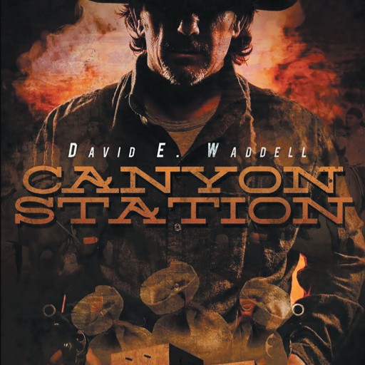 David E. Waddell's New Book "Canyon Station" is an Inspiring Tale Fraught With Danger, Escaped Convicts, Heartbreak, New Beginnings, and Old Fashioned Vengeance.