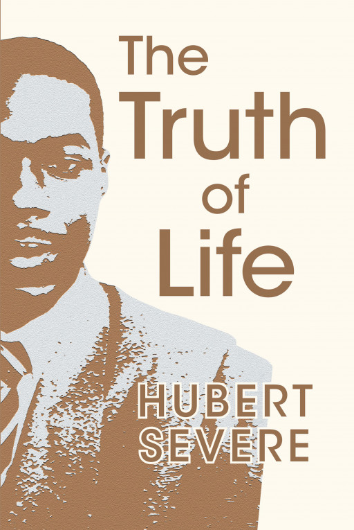 Author Hubert Severe's New Book 'The Truth of Life' is a Connection Letter That Was Written to All Different Races and Nations