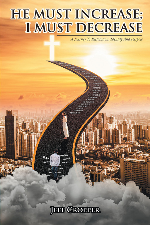 Author Jeff Cropper's New Book, 'He Must Increase; I Must Decrease' is a Faith-Based Read of the Author's Journey to Fully Understand Jesus and His Teachings