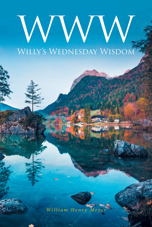 William Henry Meyer's New Book 'WWW: Willy's Wednesday Wisdom' Is A Heartfelt Collection Meant To Lift One's Spirit
