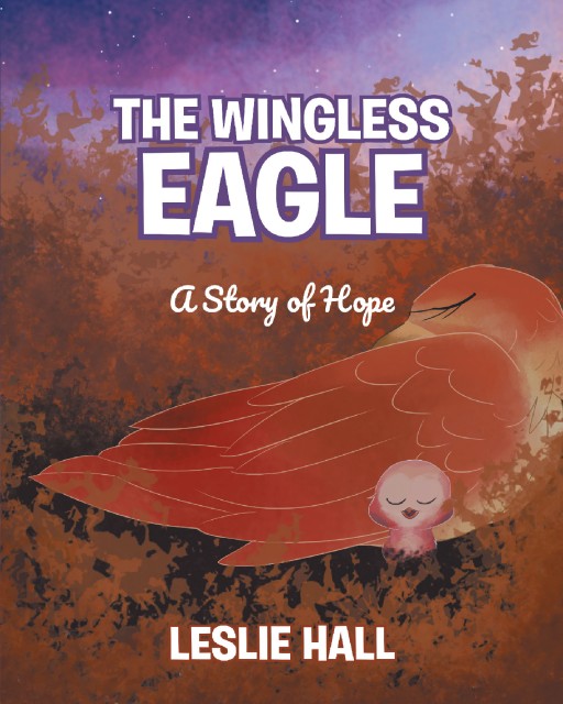 Leslie Hall's New Book 'The Wingless Eagle: A Story of Hope' is an Enthralling Tale of a Family of Eagles and Their Insightful Journey in Life