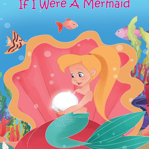 Michele L. Medlyn's New Book "If I Were a Mermaid" is an Imaginative Children's Picture Book About a Young Girl Who Dreams of a Magical Life Under the Sea.