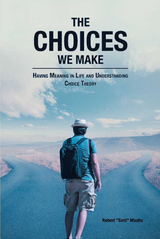 Robert 'Sinti' Maahs' 'The Choices We Make, Having Meaning in Life and Understanding Choice Theory' is a Dissertation on the Dynamics of Choice Theory and How to Utilize It