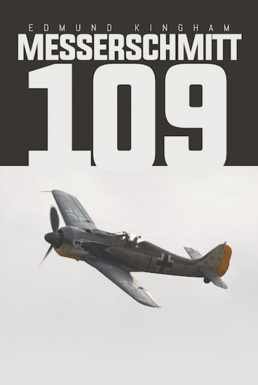 Edmund Kingham's New Book 'Messerschmitt 109' Shares a Gripping Narrative of the War in Germany During the Year 1944 and a Combat Plane's Ascent to End It