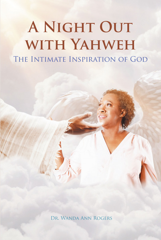 Dr. Wanda Ann Rogers' New Book, 'A Night Out With Yahweh; the Intimate Inspiration of God' is a Riveting Memoir Highlighting Growth and Healing in the Presence of God