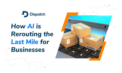 Dispatch CEO Andrew Leone: AI is Rerouting the Last Mile for Businesses
