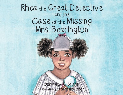Dominique S. Briggs's New Book 'Rhea the Great Detective and the Case of the Missing Mrs. Bearington' is a Lovely Tale of a Young Girl's Quest to Find a Lost Toy