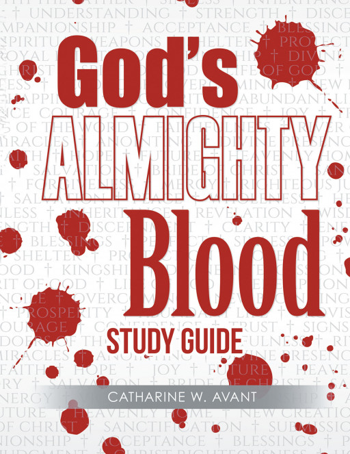 Author Catharine W. Avant's New Book, 'God's Almighty Blood Study Guide', is a Powerful Tool for Those Seeking to Understand the Full Power of Jesus Christ's Blood