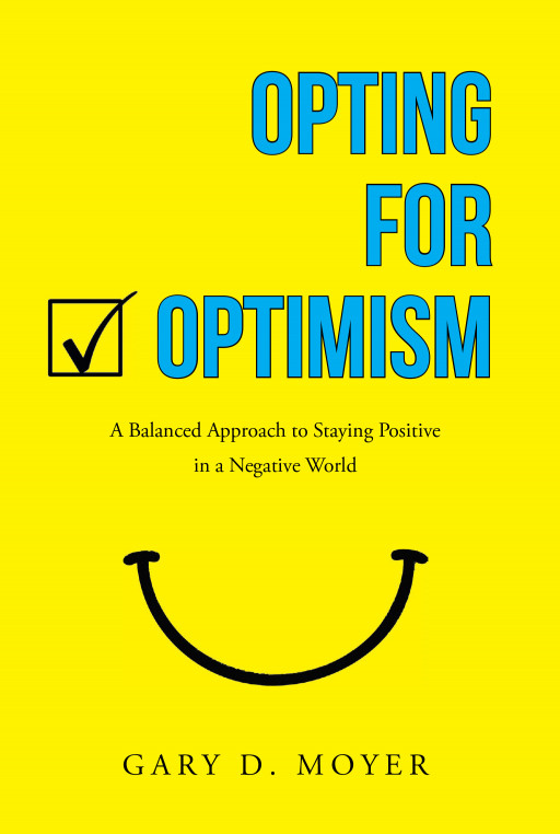 Gary D. Moyer's New Book 'Opting for Optimism' Shares a Brilliant Action Plan and Strategy Towards Living a Positive Life