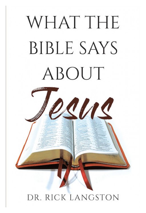 Dr. Rick Langston's New Book 'What the Bible Says About Jesus' is a Mind-Clearing Tome That Brings One a Better Understanding of the Bible's Take on the Savior