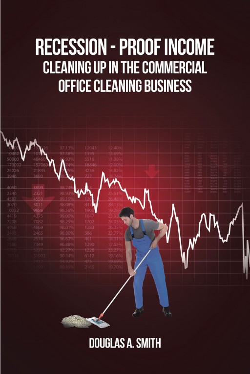 Douglas A. Smith's new book 'Recession Proof Income Cleaning Up in the Commercial Office Cleaning Business' educates individuals on how to find opportunities in the commercial office cleaning business