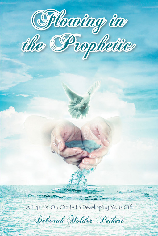 Author Deborah Holder Peikert's New Book 'Flowing in the Prophetic' is a Spiritual Manual Meant to Guide Both Individuals and Groups of People Into Their Gift