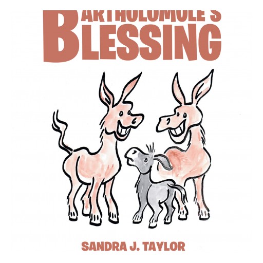 Sandra J. Taylor's New Book 'Bartholomule's Blessing' is a Touching Children's Book That Retells the Story of Christ's Sacrifice Through the Eyes of a Little Donkey