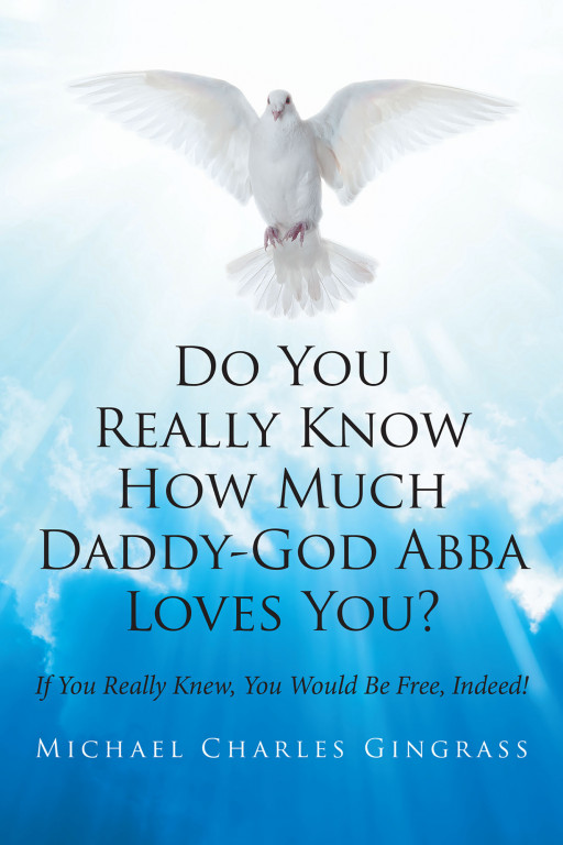 Michael Charles Gingrass's New Book, 'Do You Really Know How Much Daddy-God Abba Loves You?' Urges People to Find Assurance in the Most Fundamental of Biblical Doctrines