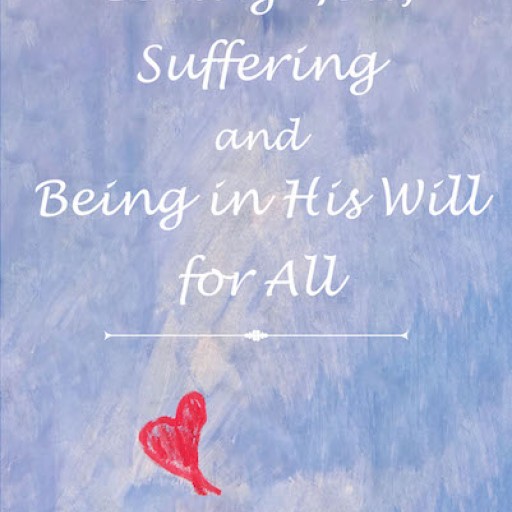 Victoria Marie Alonso's New Book, "Loving God, Suffering and Being in His Will for All" is a Gripping Work About a Poor Woman With Schizophrenia Who Truly Loves God.