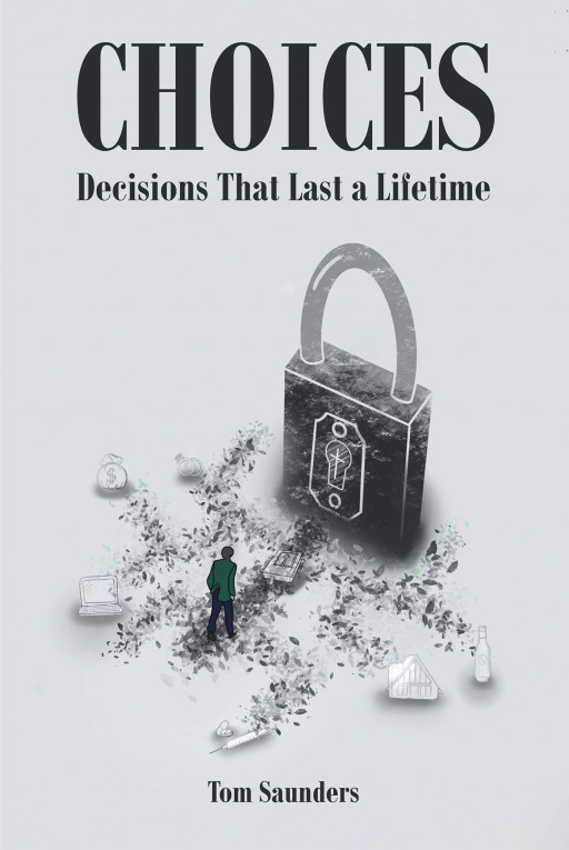 Author Tom Saunders's New Book 'Choices: Decisions That Last a Lifetime' is an Exploration of Some of Life's Most Difficult Questions and What Advice the Bible Offers