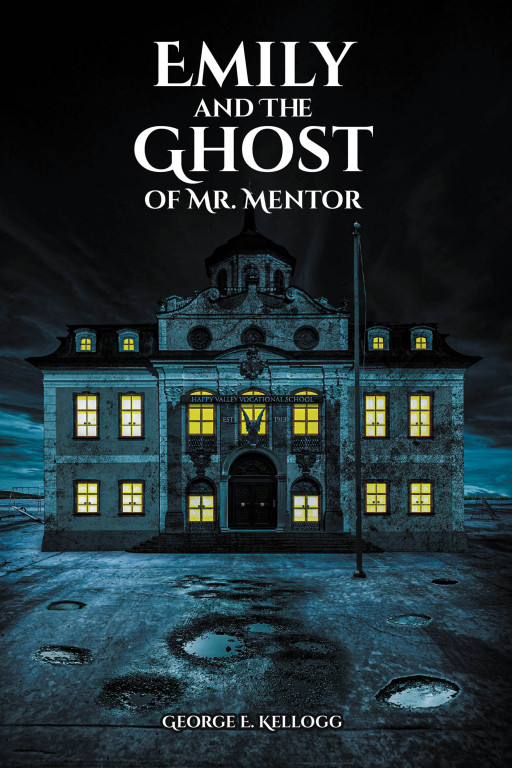 George E. Kellogg's New Book, 'Emily and the Ghost of Mr. Mentor' is an Intriguing Tale of an Unlikely Bunch Who Stand Together in Honor of Their Mentor