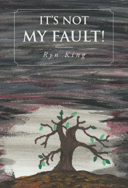 Ryn King's New Book 'It's Not My Fault!' is a Harrowing Opus Filled With Overwhelming Emotions That Will Tug at the Reader's Heartstrings