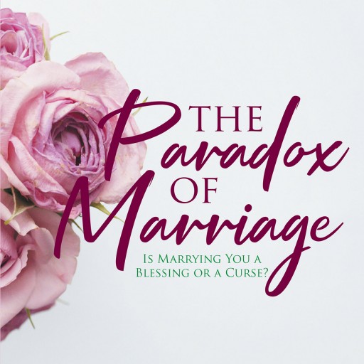 Author Dr. Olusegun J. Martins' New Book 'The Paradox of Marriage' is an Exploratory Book That Delves Into Marriage, Asking is It a Blessing or a Curse?