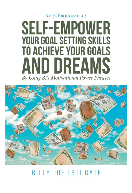 Billy Joe (BJ) Cate's New Book 'Self-Empower Your Goal Setting Skills to Achieve Your Goals and Dreams' Fills Readers With Insights That Bring Power and Vigor to the Soul