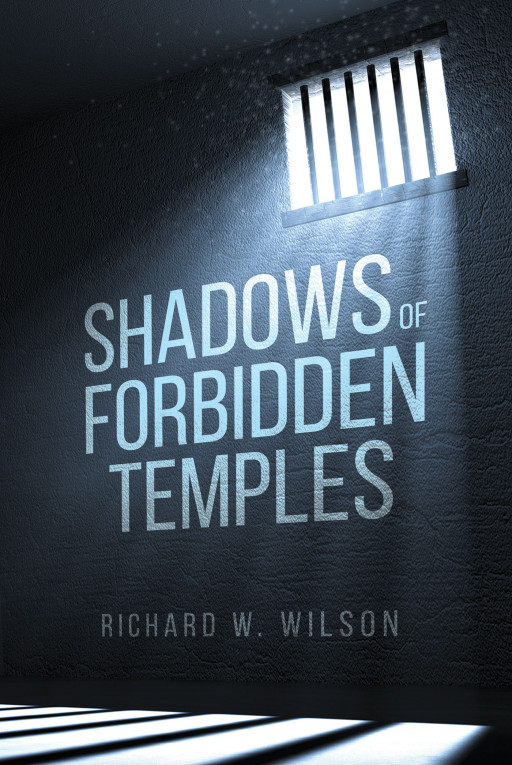 Richard W. Wilson's New Book 'Shadows of Forbidden Temples' Reveals How Selfish Desire Creeps Into People's Lives Leaving Behind Ruin but Also Hope for Redemption