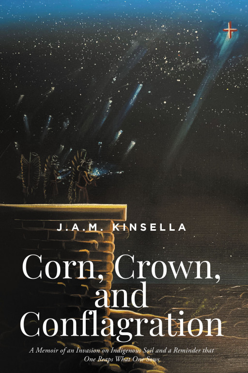 J.A.M. Kinsella's New Book 'Corn, Crown, and Conflagration' is a Gripping Opus That Exposes the Plight of the Oppressed Native Americans