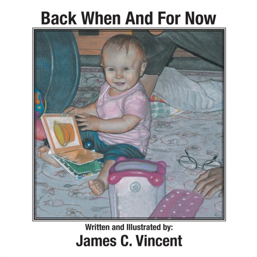 James C. Vincent's New Book "Back When and for Now" Is a Magnificently Illustrated Children's Story Centered Around a Sweet Baby Girl Named Rita